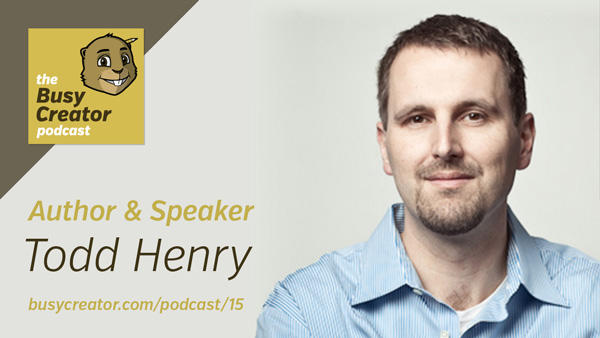 The Busy Creator 15 w/guest Todd Henry