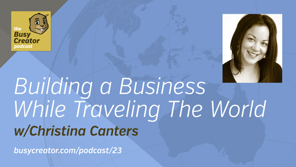 The Busy Creator 23, Building a Business While Traveling The World
