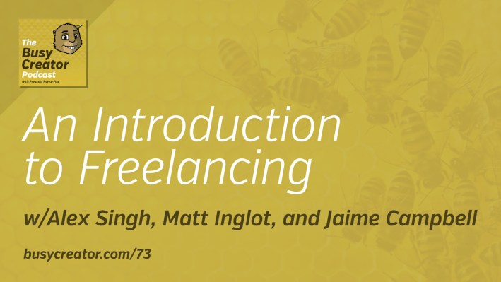 An Introduction to Freelancing — The Busy Creator Podcast 73