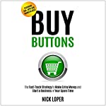 Buy Buttons: The Fast-Track Strategy to Make Extra Money and Start a Business in Your Spare Time by Nick Loper on Audible
