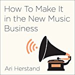 How to Make It in the New Music Business by Ari Herstand on Audible