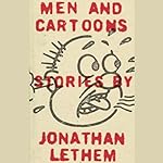 Men and Cartoons: Stories by Jonathan Lethem on Audible