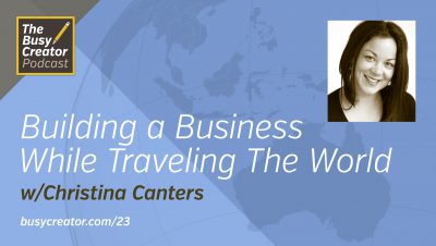 Building an Online Business While Traveling The World, with Christina Canters