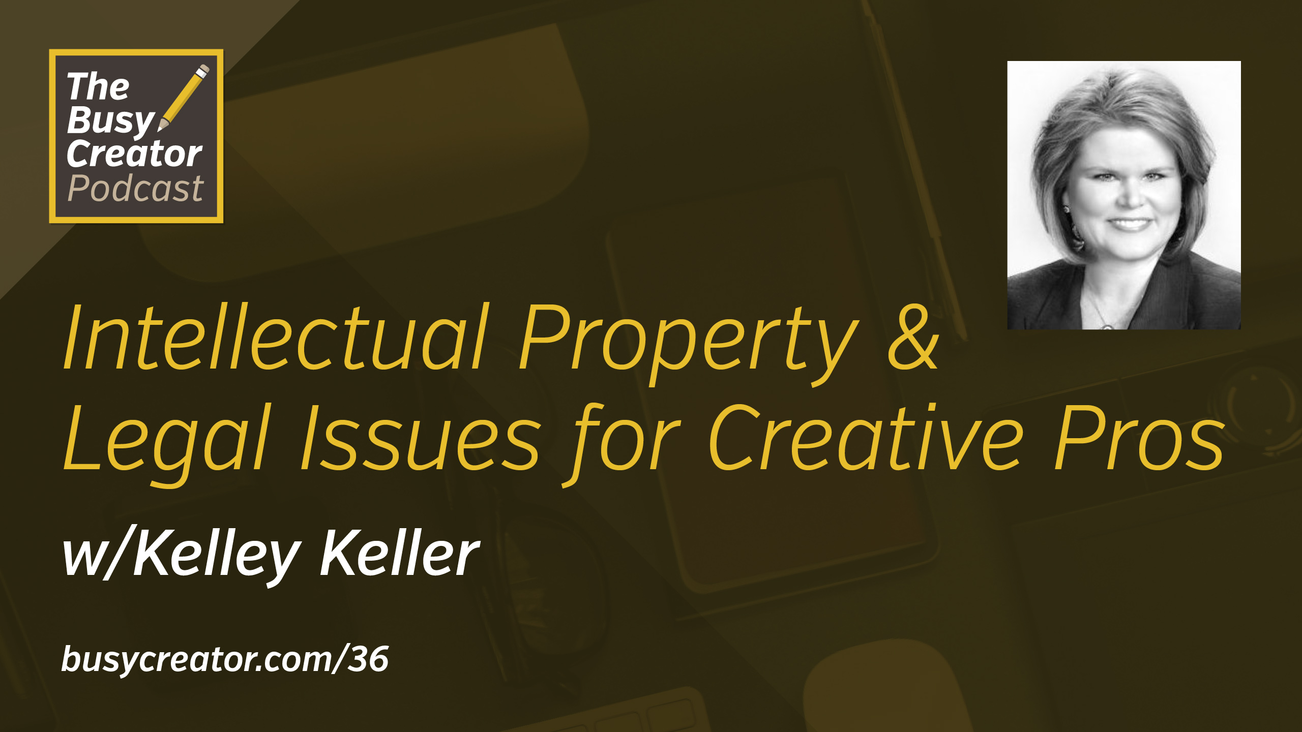 Intellectual Property & Legal Issues for Creative Pros with Attorney & Educator Kelley Keller