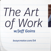 The Busy Creator 54 - The Art of Work w/Jeff Goins