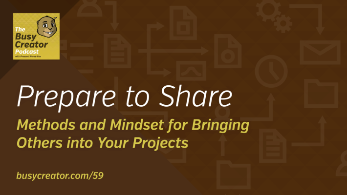 The Busy Creator 59 - Prepare to Share