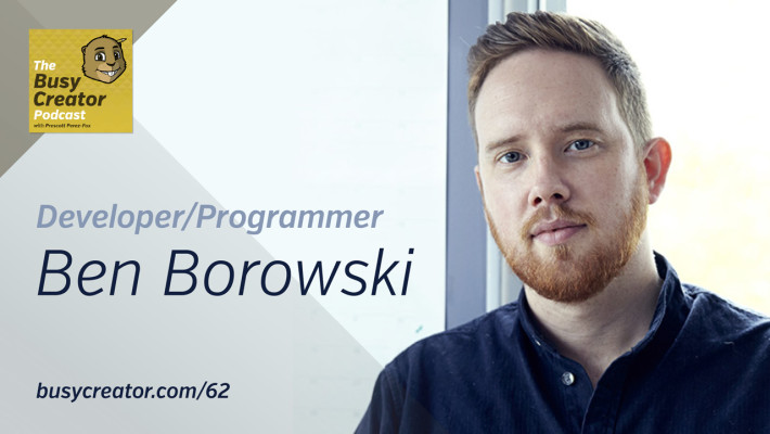 The Busy Creator 62 w/guest Ben Borowski